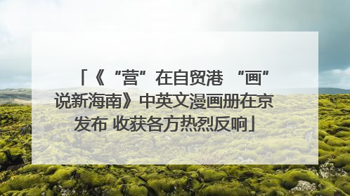 《“营”在自贸港 “画”说新海南》中英文漫画册在京发布 收获各方热烈反响