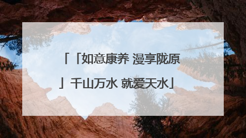 「如意康养 漫享陇原」千山万水 就爱天水
