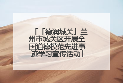 「德润城关」兰州市城关区开展全国道德模范先进事迹学习宣传活动