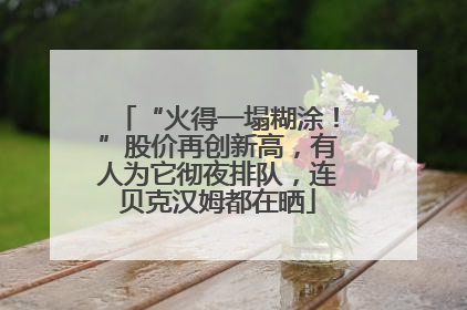 “火得一塌糊涂！”股价再创新高，有人为它彻夜排队，连贝克汉姆都在晒
