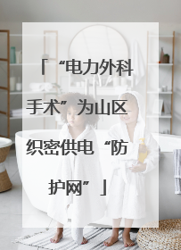 “电力外科手术”为山区织密供电“防护网”