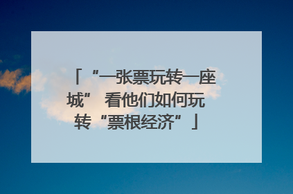 “一张票玩转一座城” 看他们如何玩转“票根经济”