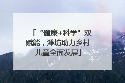 “健康+科学”双赋能，潍坊助力乡村儿童全面发展