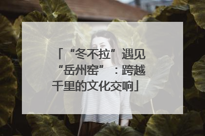 “冬不拉”遇见“岳州窑”：跨越千里的文化交响