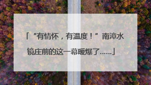 “有情怀，有温度！”南漳水镜庄前的这一幕暖爆了……