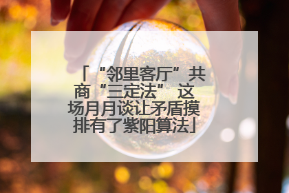 “邻里客厅”共商“三定法” 这场月月谈让矛盾摸排有了紫阳算法