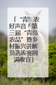 “青”农好声音！第三届“青岛农品”暨乡村振兴讲解员选拔赛圆满收官