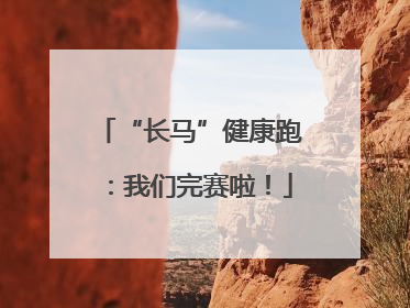“长马”健康跑：我们完赛啦！