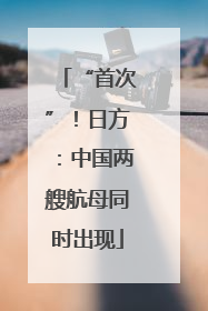 “首次”！日方：中国两艘航母同时出现