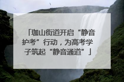 珈山街道开启“静音护考”行动，为高考学子筑起“静音通道”
