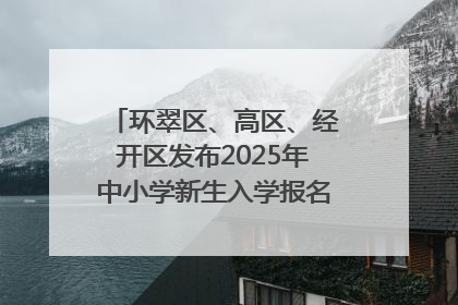 环翠区、高区、经开区发布2025年中小学新生入学报名通知！可通过“爱山东”App办理！