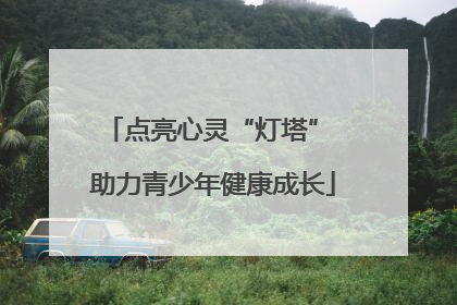 点亮心灵“灯塔” 助力青少年健康成长