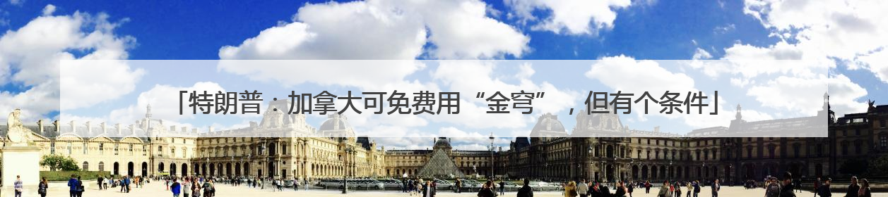 特朗普：加拿大可免费用“金穹”，但有个条件