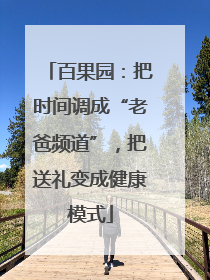 百果园：把时间调成“老爸频道”，把送礼变成健康模式