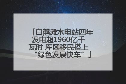 白鹤滩水电站四年发电超1960亿千瓦时 库区移民搭上“绿色发展快车”