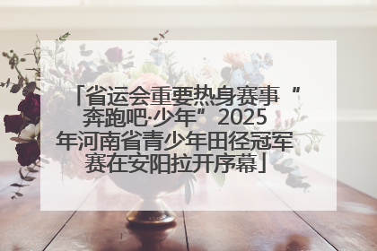 省运会重要热身赛事“奔跑吧·少年”2025年河南省青少年田径冠军赛在安阳拉开序幕