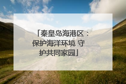 秦皇岛海港区：保护海洋环境 守护共同家园