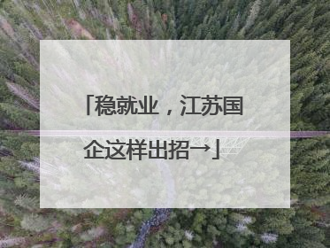 稳就业，江苏国企这样出招→