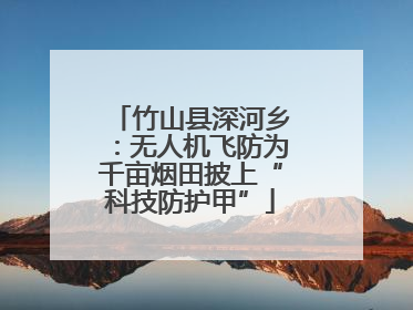 竹山县深河乡：无人机飞防为千亩烟田披上“科技防护甲”