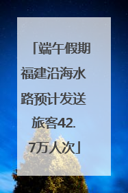 端午假期福建沿海水路预计发送旅客42.7万人次