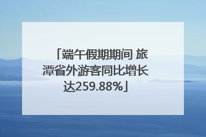 端午假期期间 旅潭省外游客同比增长达259.88%