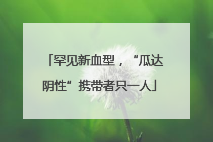 罕见新血型，“瓜达阴性”携带者只一人