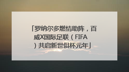 罗纳尔多燃情助阵，百威X国际足联（FIFA）共启新世俱杯元年