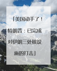 美国动手了！特朗普：已完成对伊朗三处核设施的打击