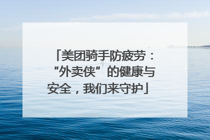 美团骑手防疲劳：“外卖侠”的健康与安全，我们来守护
