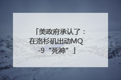 美政府承认了：在洛杉矶出动MQ-9“死神”