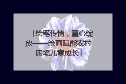 绘笔传情，童心绽放——绘画赋能农村困境儿童成长