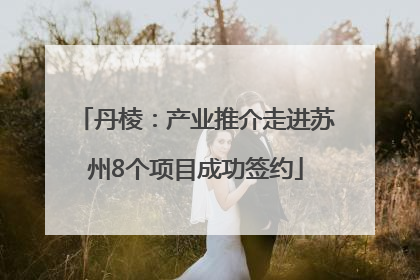 丹棱：产业推介走进苏州8个项目成功签约