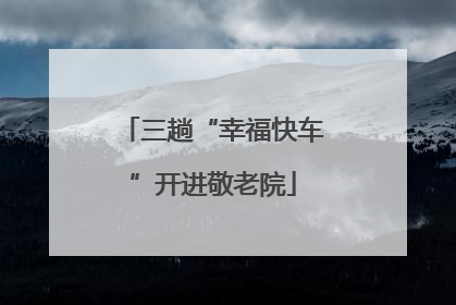 三趟“幸福快车”开进敬老院