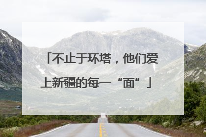 不止于环塔，他们爱上新疆的每一“面”