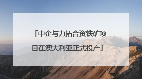 中企与力拓合资铁矿项目在澳大利亚正式投产