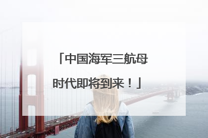 中国海军三航母时代即将到来！