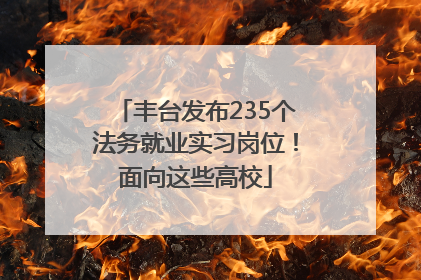 丰台发布235个法务就业实习岗位！面向这些高校