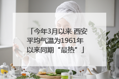 今年3月以来 西安平均气温为1961年以来同期“最热”
