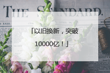以旧换新，突破10000亿！