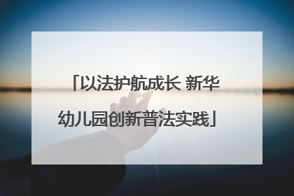 以法护航成长 新华幼儿园创新普法实践