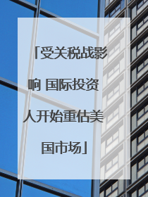 受关税战影响 国际投资人开始重估美国市场
