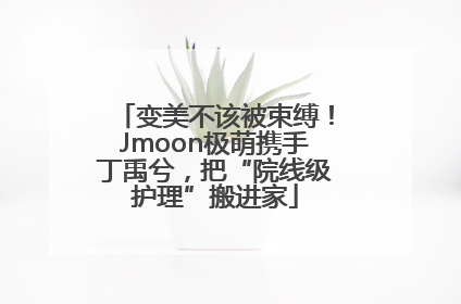 变美不该被束缚！Jmoon极萌携手丁禹兮，把“院线级护理”搬进家