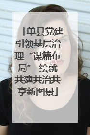 单县党建引领基层治理“谋篇布局” 绘就共建共治共享新图景