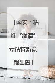 南安：精准“滴灌”专精特新竞跑出圈
