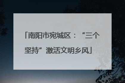 南阳市宛城区：“三个坚持”激活文明乡风