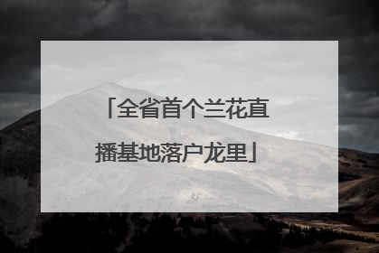 全省首个兰花直播基地落户龙里