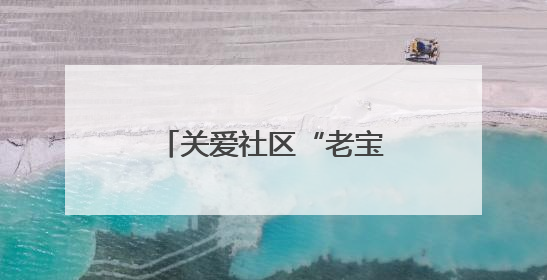 关爱社区“老宝贝”，杨浦这支队伍在行动……