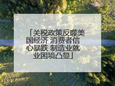 关税政策反噬美国经济 消费者信心暴跌 制造业就业困境凸显
