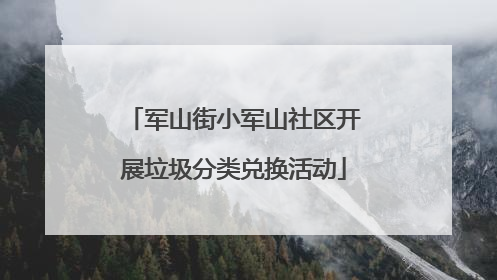 军山街小军山社区开展垃圾分类兑换活动