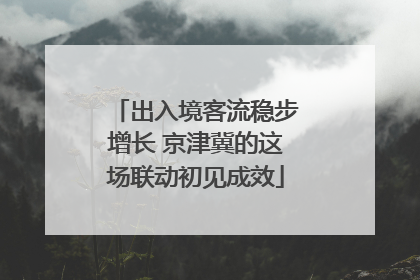 出入境客流稳步增长 京津冀的这场联动初见成效